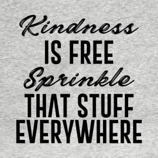 Kindness is Free Sprinkle That Stuff Everywhere Quote T-Shirt